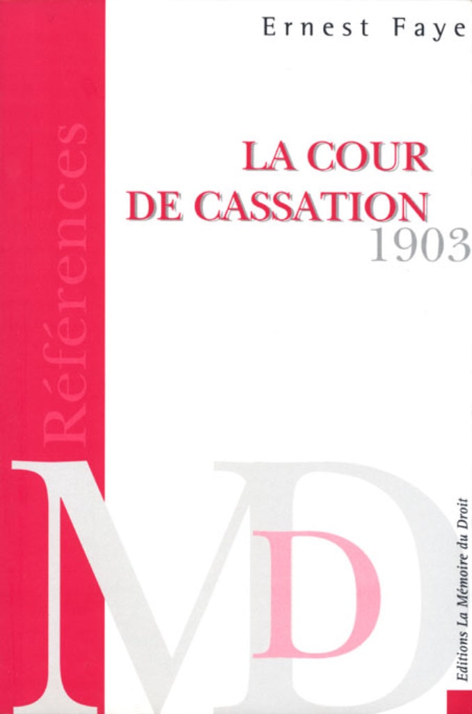 FAYE (Ernest) – LA COUR DE CASSATION  Traité de ses attributions, de sa compétence et de la procédure observée en matière civile, suivi du code des lois, décrets, ordonnances et règlements   Réimpression de l’éd. de 1903 chez A. Chevalier-Marescq