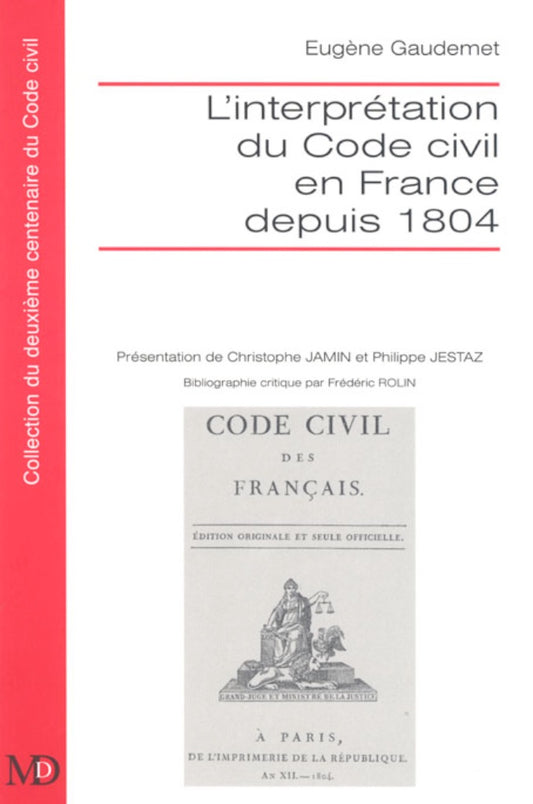GAUDEMET (Eugène) – L’INTERPRÉTATION DU CODE CIVIL EN FRANCE DEPUIS 1804 Présentation de Philippe JESTAZ et Christophe JAMIN.   Bibliographie critique par Frédéric ROLIN (réimp. de l’éd. de 1911).  suivi de « L’œuvre de Saleilles et l’œuvre de Gény en mét