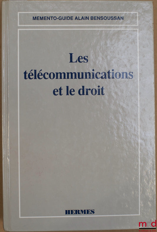BENSOUSSAN et alii – LES TÉLÉCOMMUNICATIONS ET LE DROIT, coll. Mémento-guide A. Bensoussan