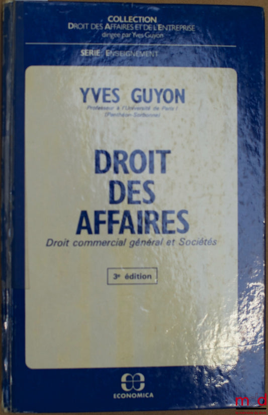 GUYON (Yves) – DROIT DES AFFAIRES, Droit commercial général et Sociétés, 3ème éd., coll. Droit des Affaires et de l’Entreprise, série Enseignement