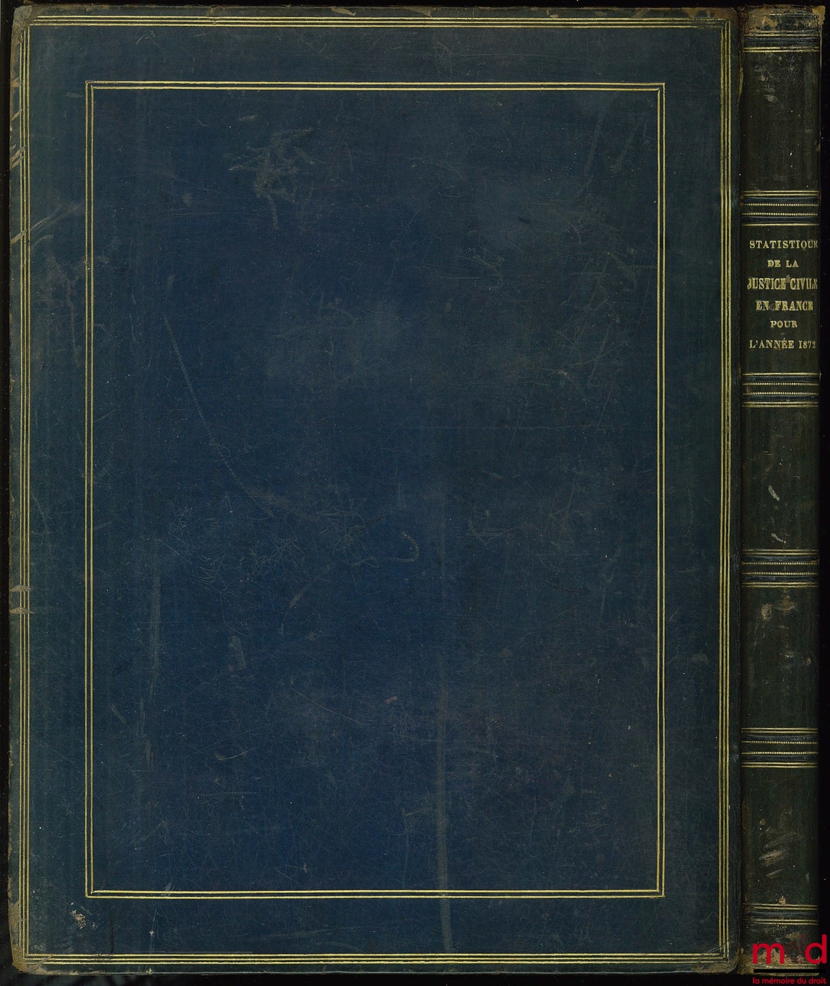 [Ministère de la Justice] – COMPTE GÉNÉRAL DE L’ADMINISTRATION DE LA JUSTICE CIVILE ET COMMERCIALE EN FRANCE PENDANT L’ANNÉE 1872, PRÉSENTÉ AU PRÉSIDENT DE LA RÉPUBLIQUE PAR LE GARDE DES SCEAUX, MINISTRE DE LA JUSTICE