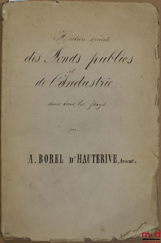 BOREL D’HAUTERIVE (A.) – HISTOIRE SPÉCIALE DES FONDS PUBLICS ET DE L’INDUSTRIE DANS TOUS LES PAYS, extrait du Cours de la Banque