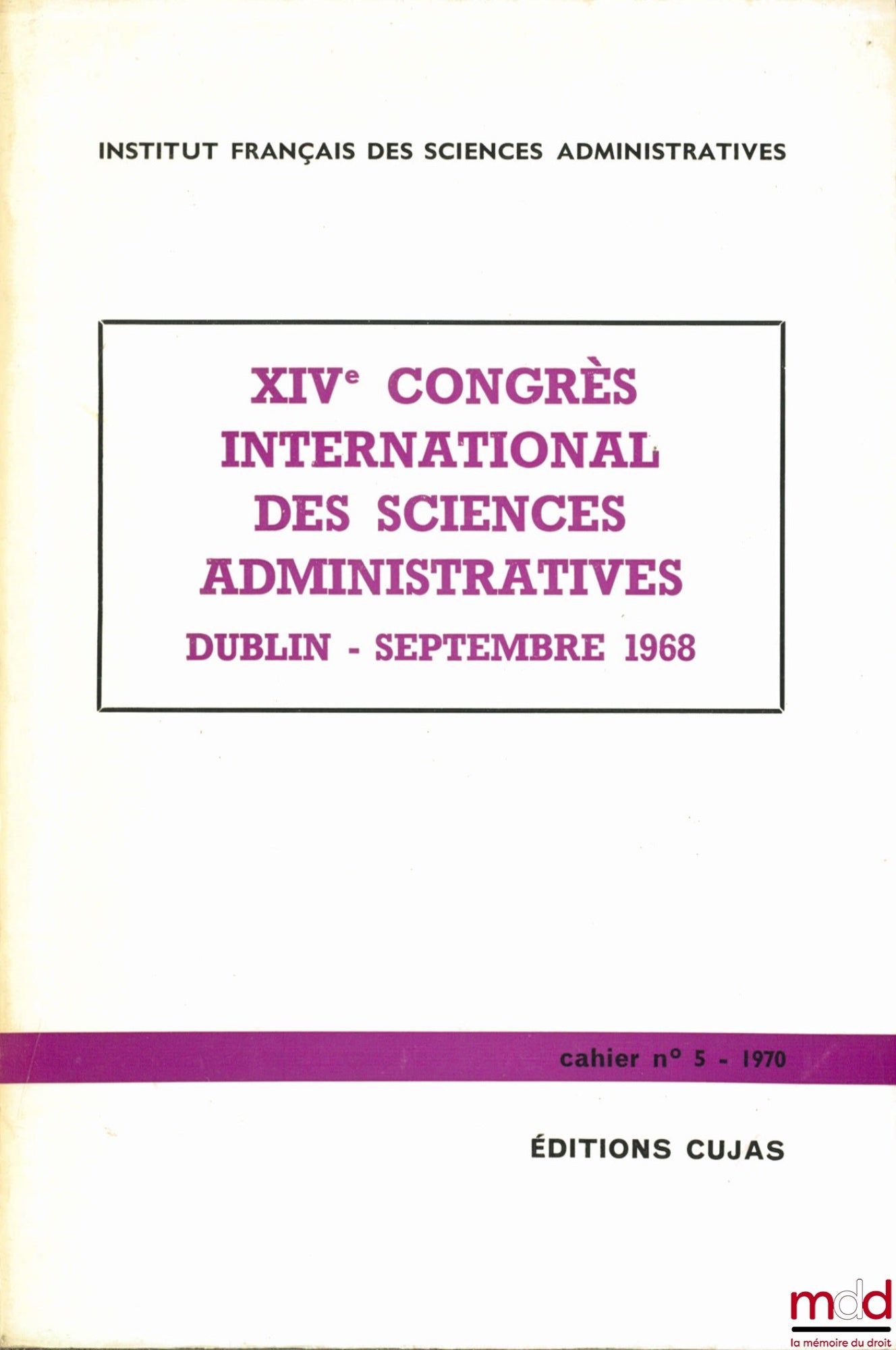 [Colloque] – XIVe CONGRÈS INTERNATIONAL DES SCIENCES ADMINISTRATIVES à DUBLIN, Septembre 1968, Cahier de l’Institut français des sciences administratives, n° 5