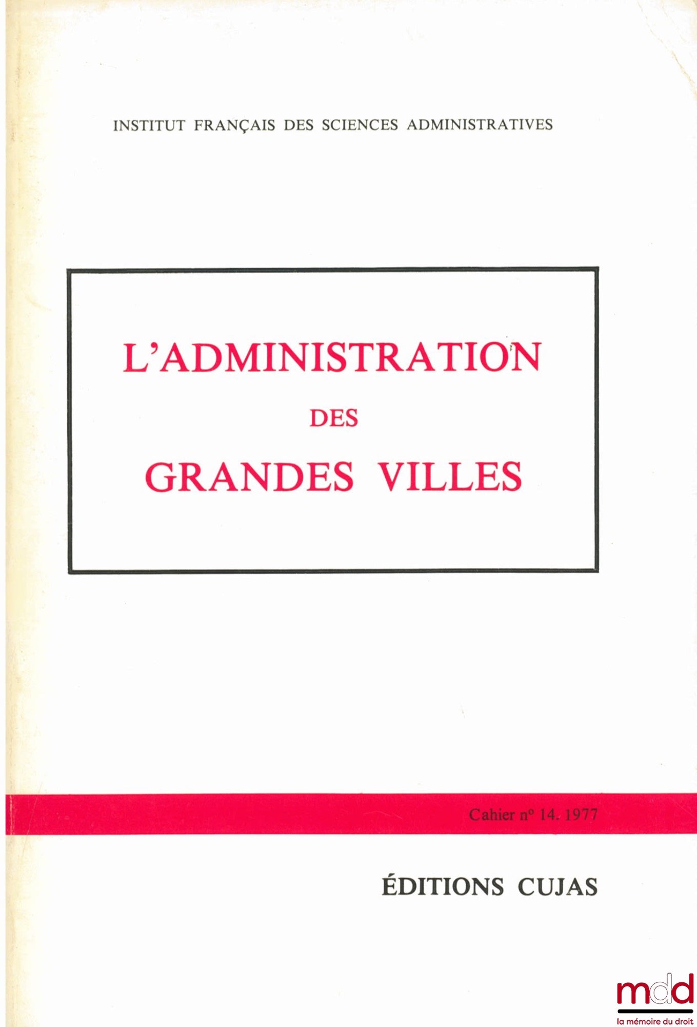 [Colloque] – L’ADMINISTRATION DES GRANDES VILLES, Journées d’études des 21 et 22 novembre 1976 Université des Sciences sociales de Grenoble, Cahier de l’Institut français des sciences administratives, n° 14