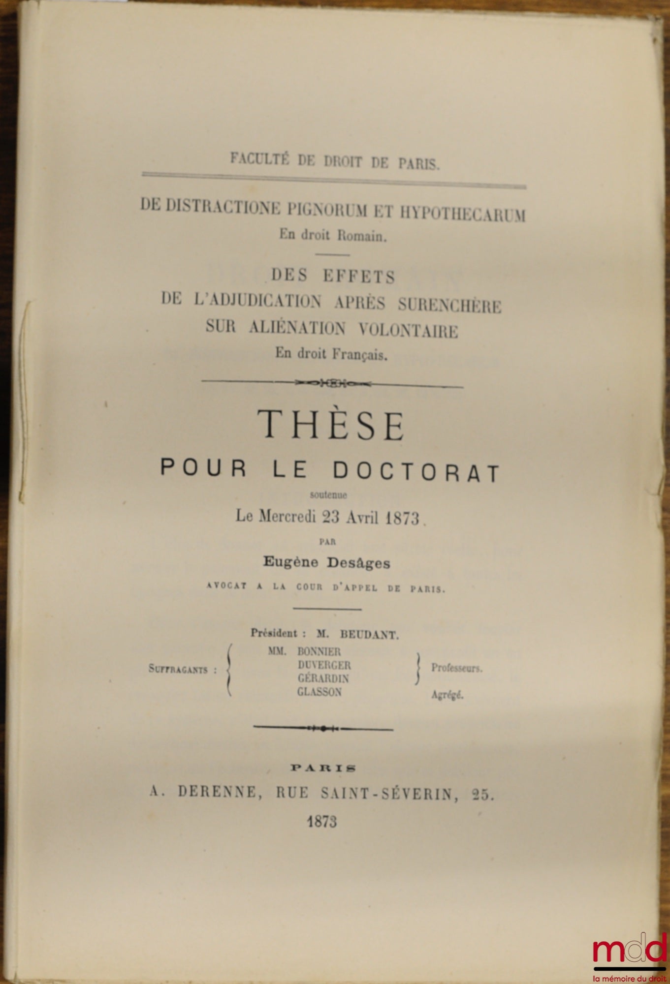 DESÂGES (Eugène) – DE DISTRACTIONE PIGNORUM ET HYPOTHECARUM (Droit romain) ; DES EFFETS DE L’ADJUDICATION APRÈS SURENCHÈRE SUR ALIÉNATION VOLONTAIRE (Droit français), Faculté de droit de Paris
