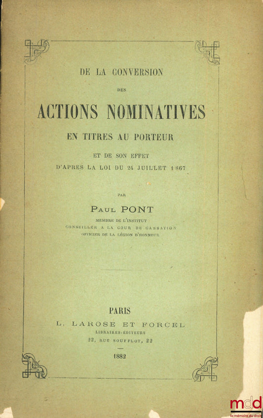 PONT (Paul) – DE LA CONVERSION DES ACTIONS NOMINATIVES EN TITRES AU PORTEUR ET DE SON EFFET D’APRÈS LA LOI DU 24 JUILLET 1867