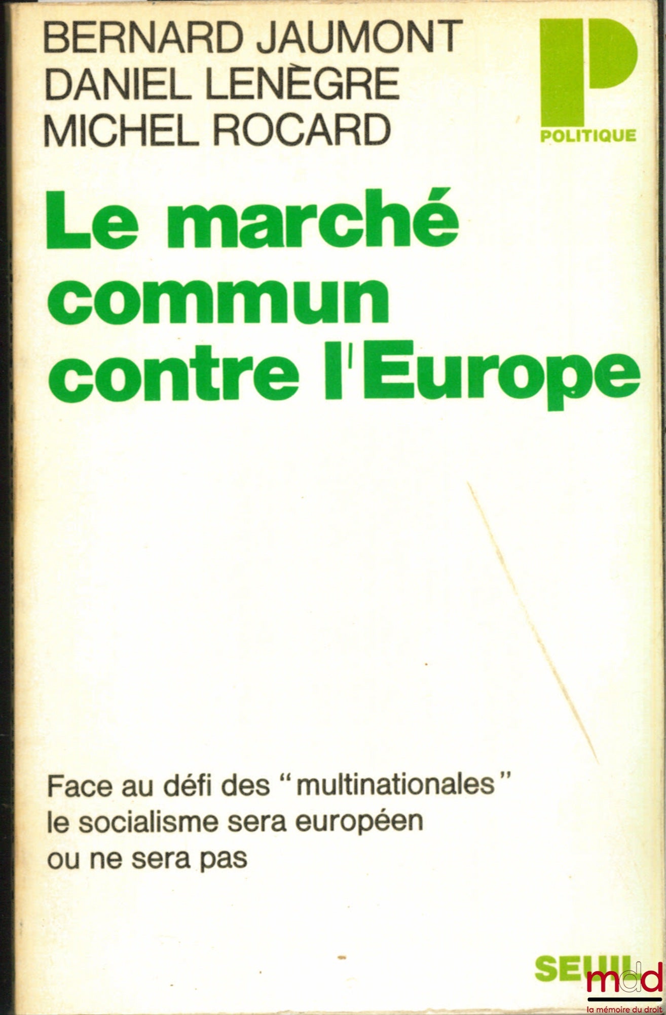 JAUMONT (Bernard), LENÈGRE (Daniel) et ROCARD (Michel) – LE MARCHÉ COMMUN CONTRE L’EUROPE, coll. Politique