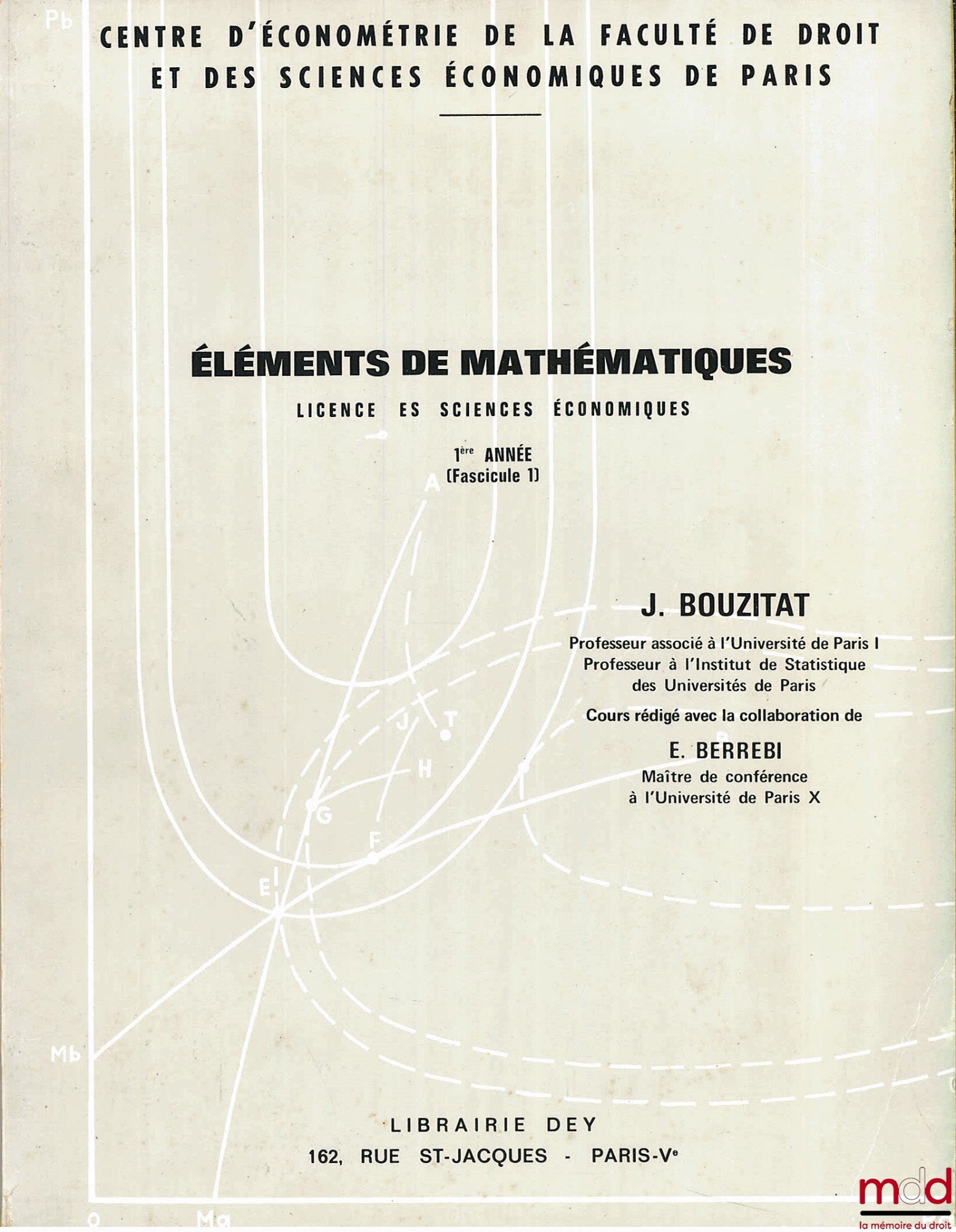BOUZITAT (J.) – ÉLÉMENTS DE MATHÉMATIQUES, Licence es sciences économiques, 1ère année. Cours professé au Centre d’économétrie de la Faculté de droit et des sciences économiques de Paris et rédigé avec la collaboration de E. Berrebi