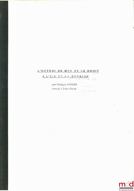 [Île de la Réunion], RIVIÈRE (Philippe) – L’OCTROI DE MER ET LE DROIT À L’ÎLE DE LA RÉUNION