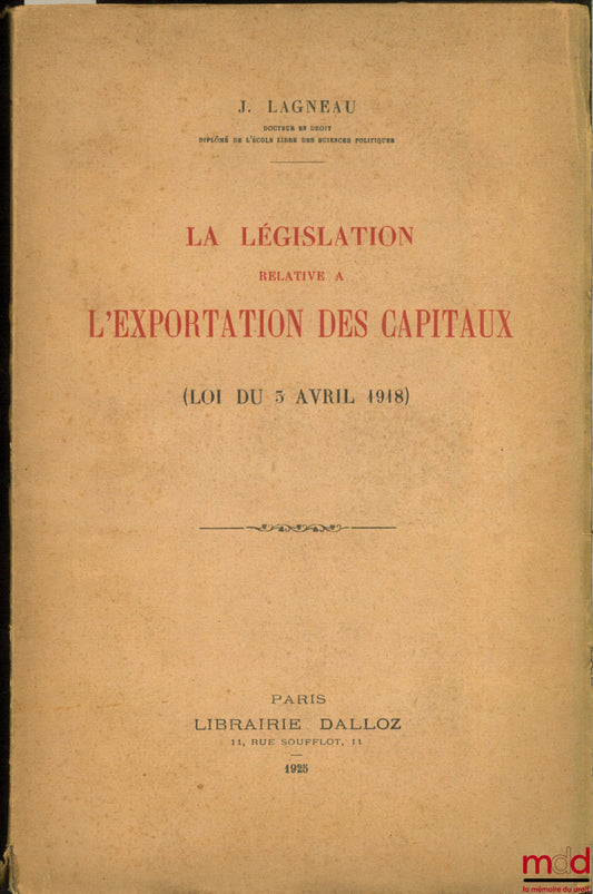 LAGNEAU (J.) – LA LÉGISLATION RELATIVE À L’EXPORTATION DES CAPITAUX (Loi du 5 avril 1918)