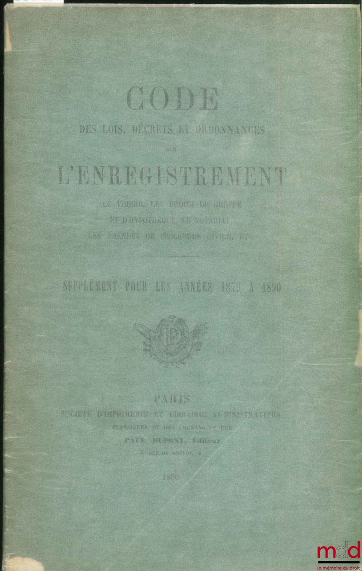 [Code] – CODE DES LOIS, DÉCRETS ET ORDONNANCES SUR L’ENREGISTREMENT, LE TIMBRE, LES DROITS DE GREFFE ET D’HYPOTHÈQUE, LE NOTARIAT, LES AMENDES DE PROCÉDURE CIVILE, ETC. SUPPLÉMENT POUR LES ANNÉE 1879 À 1890