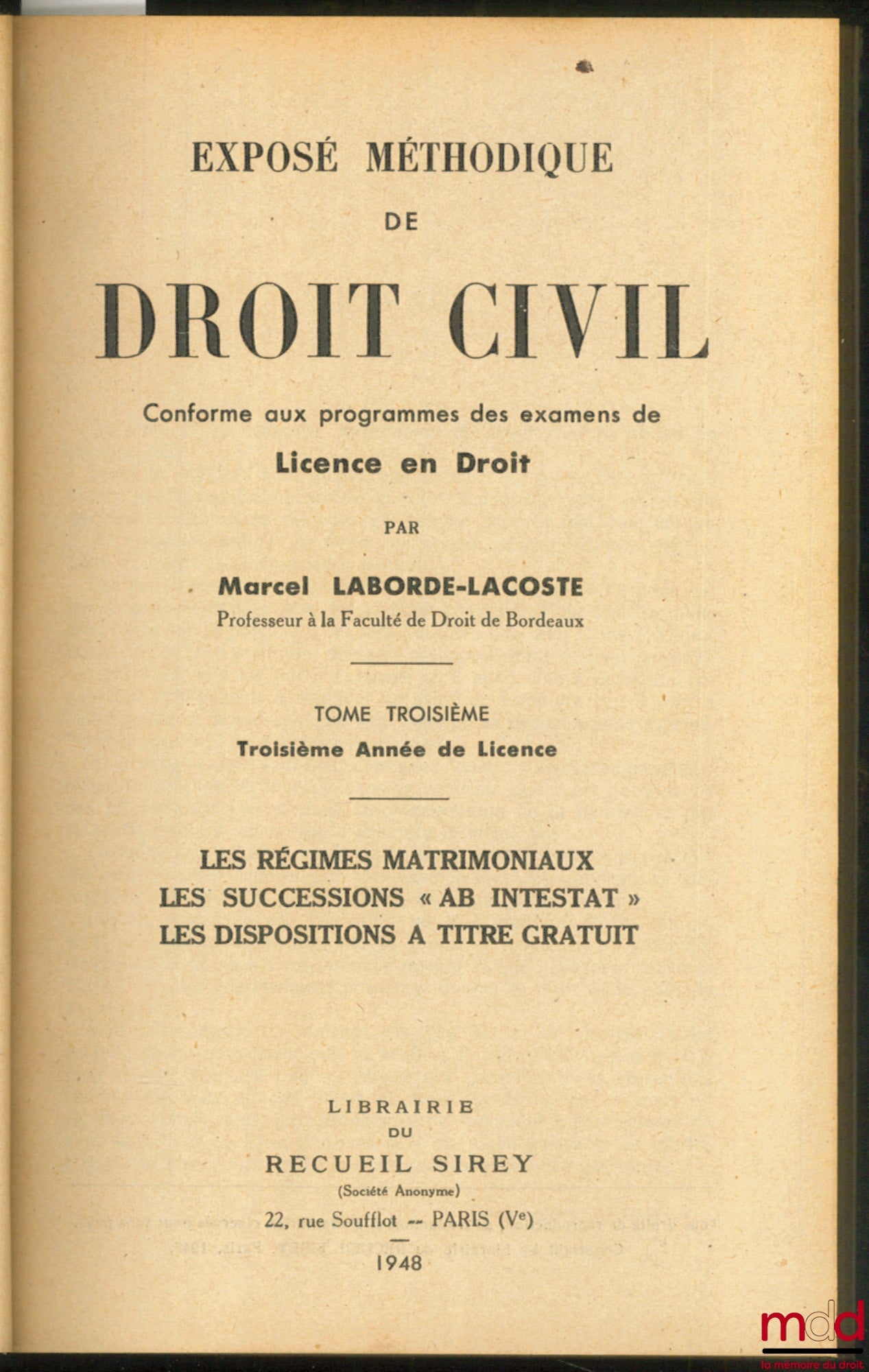 LABORDE-LACOSTE (Marcel) – EXPOSÉ MÉTHODIQUE DE DROIT CIVIL conforme aux programmes des examens de Licence en Droit, t. 3 : Les régimes matrimoniaux. Les successions « ab intestat ». Les dispositions à titre gratuit, 3ème année de licence)