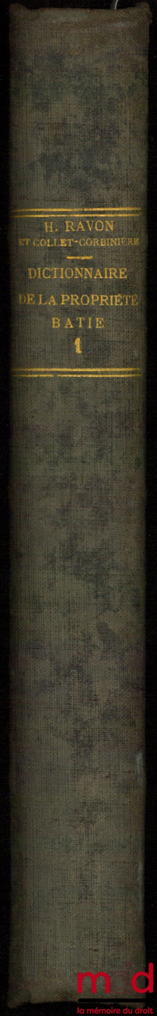 [Code], RAVON (H.) et COLLET-CORBINIÈRE (G.) – CODE DU BÂTIMENT - DICTIONNAIRE JURIDIQUE ET PRATIQUE DE LA PROPRIÉTÉ BÂTIE ; Lois, Usages, Coutumes, Jurisprudence du Bâtiment et du Voisinage, volume premier