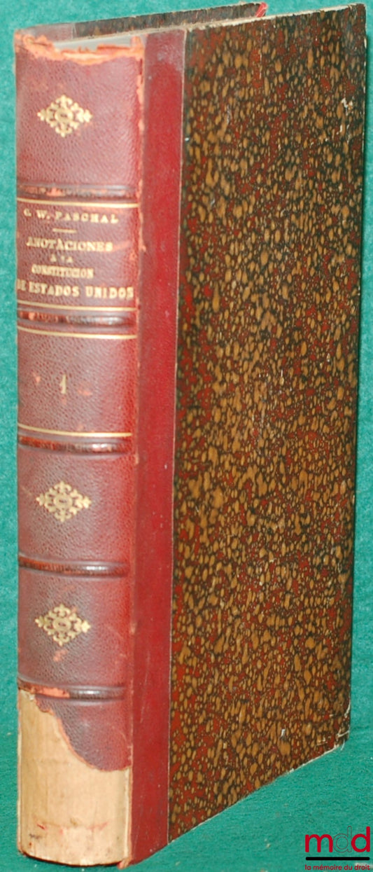 PASCHAL (G.W.) – ANOTACIONES À LA CONSTITUCION DE ESTADOS UNIDOS (POR G.W. PASCHAL) Y CONCORDANCIAS CON LA CONSTITUCION ARGENTINA, traducidas del inglès las primeras, y anotadas y comentadas las secundas por N.A. CALVO, tomo I, Primera Edicion