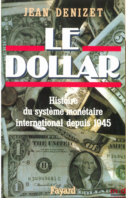 DENIZET (Jean) – LE DOLLAR. Histoire du système monétaire international depuis 1945