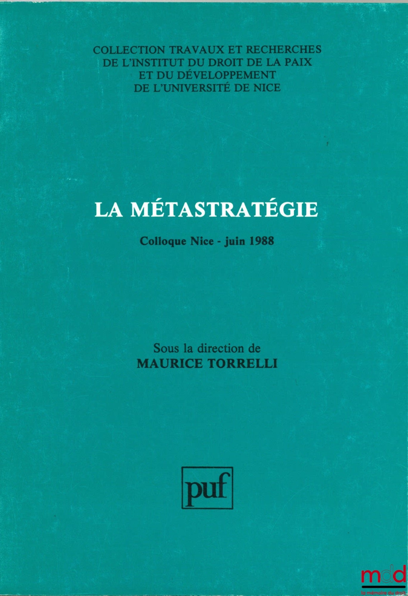 [Colloque] – LA MÉTASTRATÉGIE, Colloque Nice - Juin 1988, coll. Travaux et rech. de l’Institut du droit de la paix et du développement de l’Université de Nice, sous la direction de Maurice Torrelli et Philippe Garigue