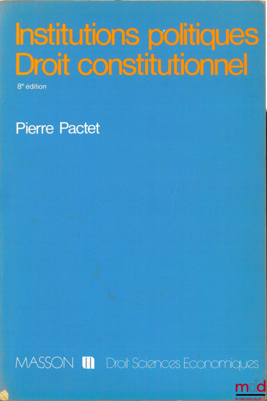 PACTET (Pierre) – INSTITUTIONS POLITIQUES - DROIT CONSTITUTIONNEL, 8ème éd., coll. Droit - sc. éco.