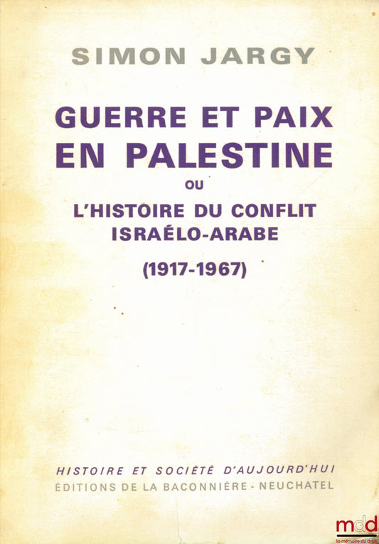JARGY (Simon) – GUERRE ET PAIX EN PALESTINE ou L’HISTOIRE DU CONFLIT ISRAÉLO-ARABE (1917 - 1967), coll. Histoire et société d’aujourd’hui