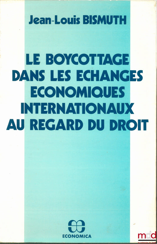 BISMUTH (Jean-Louis) – LE BOYCOTTAGE DANS LES ÉCHANGES INTERNATIONAUX AU REGARD DU DROIT, Remarques autour et sur la loi française du 7 juin 1977