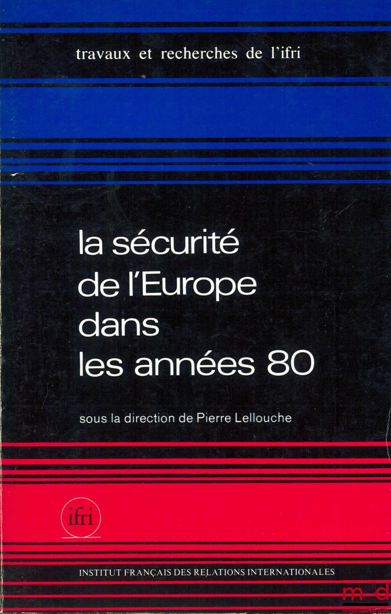 LELLOUCHE (Pierre) – LA SÉCURITÉ DE L’EUROPE DANS LES ANNÉES 80 - LES RELATIONS EST-OUEST ET LE THÉÂTRE EUROPÉEN, coll. Travaux et rech. de l’Institut français des relations internationales