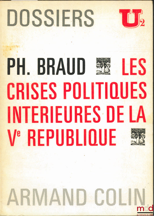 BRAUD (Philippe) – LES CRISES POLITIQUES INTÉRIEURES DE LA VÈME RÉPUBLIQUE, Dossiers U2