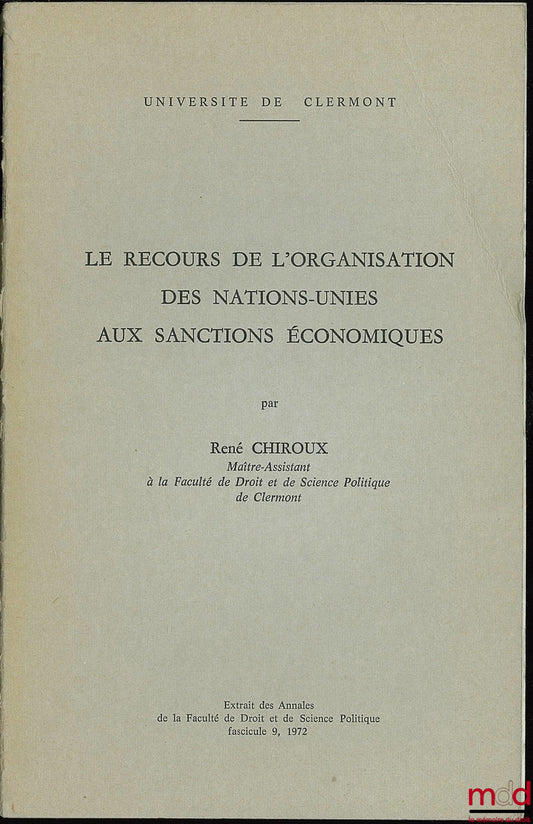 CHIROUX (René) – LE RECOURS DE L’ORGANISATION DES NATIONS-UNIES AUX SANCTIONS ÉCONOMIQUES, extrait des Annales de la faculté de droit et de sc. po., fasc. 9, 1972