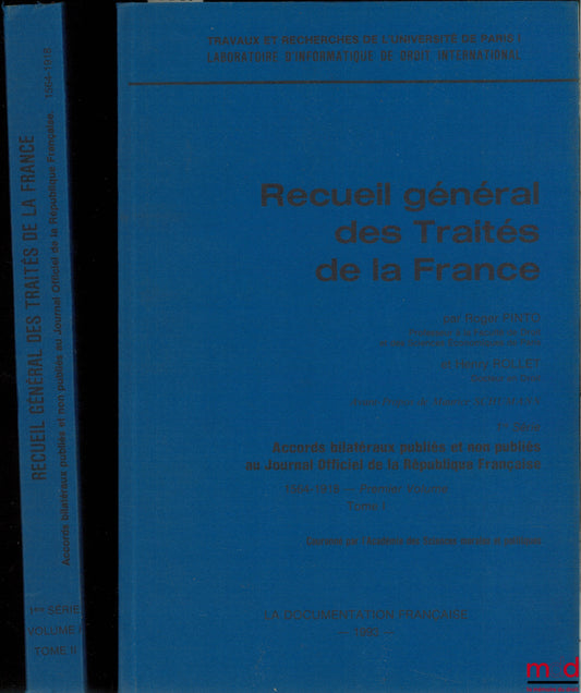 PINTO (Roger) et ROLLET (Henry) – RECUEIL GÉNÉRAL DES TRAITÉS DE LA FRANCE, première série : Accords bilatéraux publiés et non publiés au Journal Officiel de la République Française - 1564 - 1918 - Premier volume, tome I et tome II ; Trav. et rech. de l’U