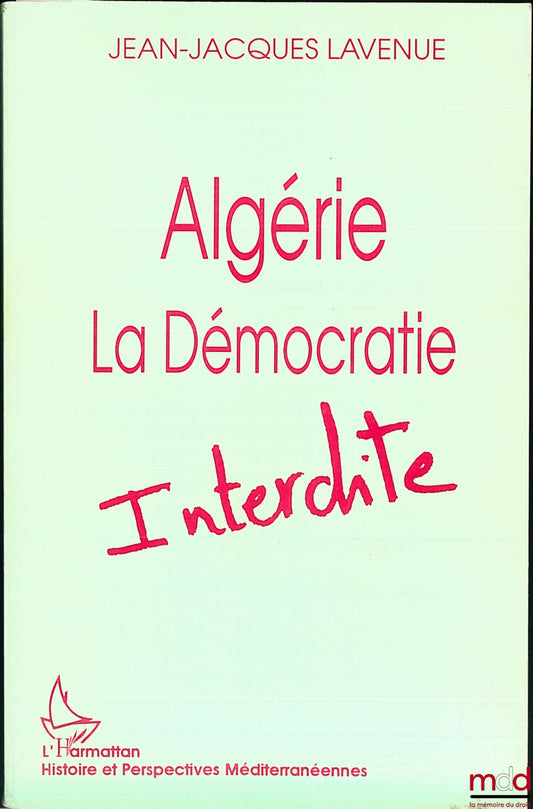LAVENUE (Jean-Jacques) – ALGÉRIE, LA DÉMOCRATIE INTERDITE, coll. Histoire et perspectives méditerranéennes