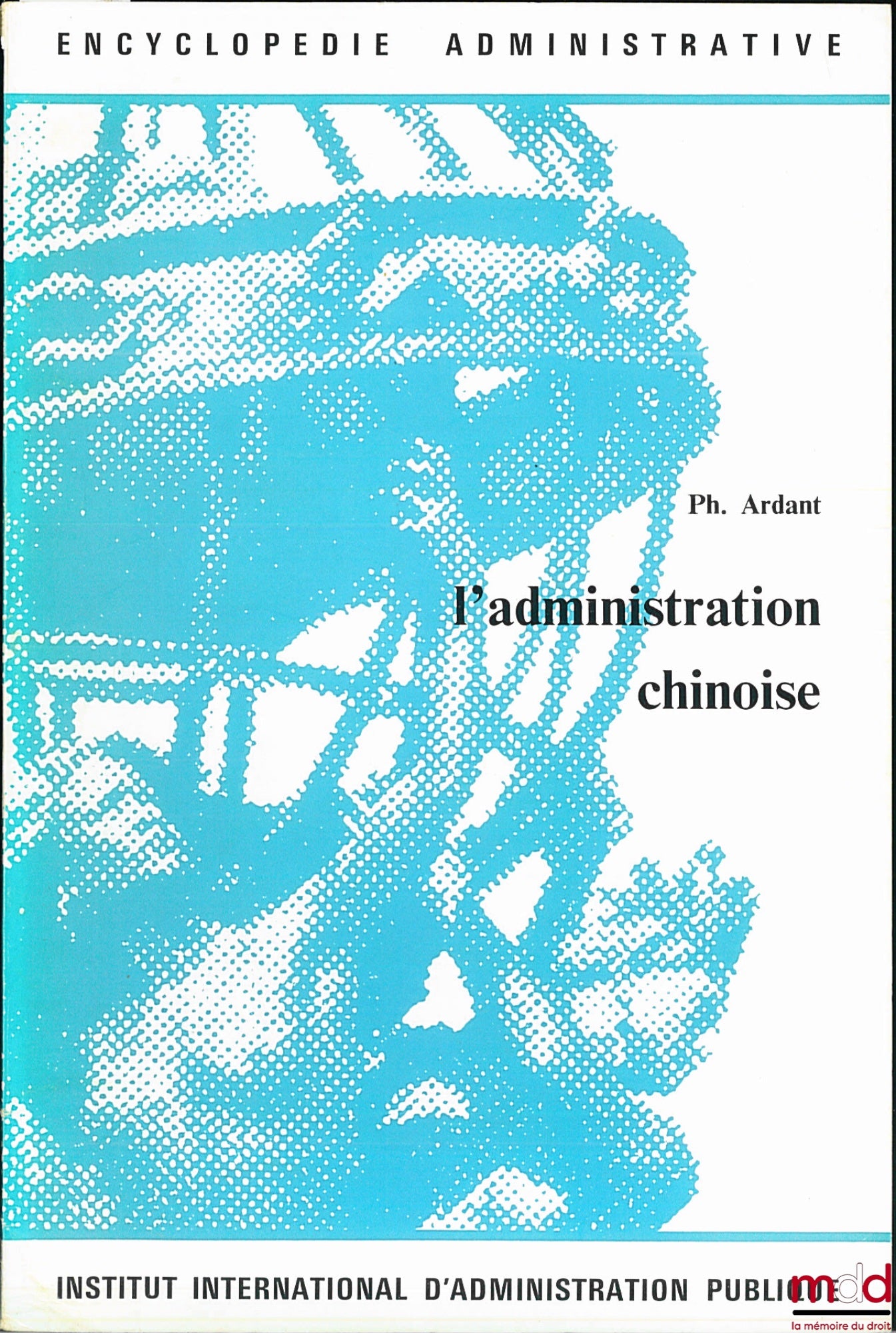 ARDANT (Philippe) – L’ADMINISTRATION CHINOISE, coll. Encyclopédie administrative, IIAP