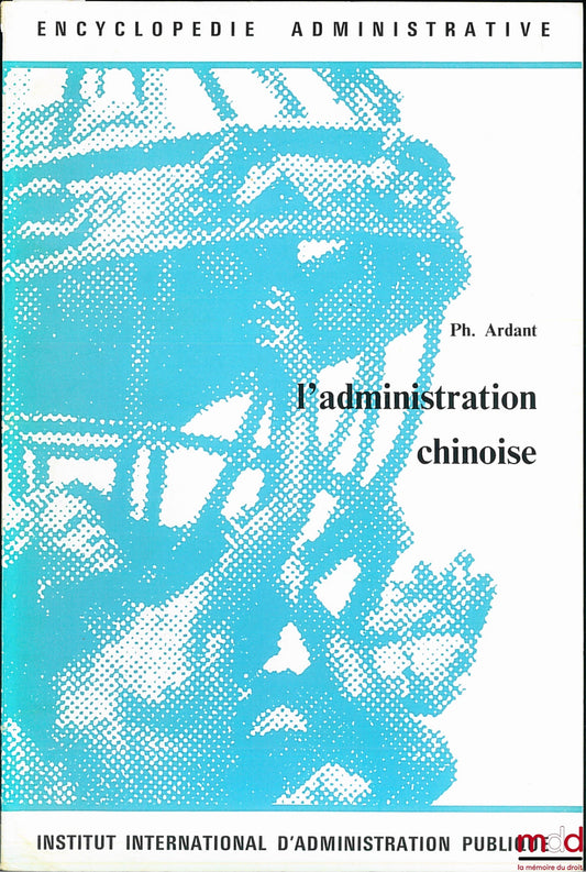 ARDANT (Philippe) – L’ADMINISTRATION CHINOISE, coll. Encyclopédie administrative, IIAP