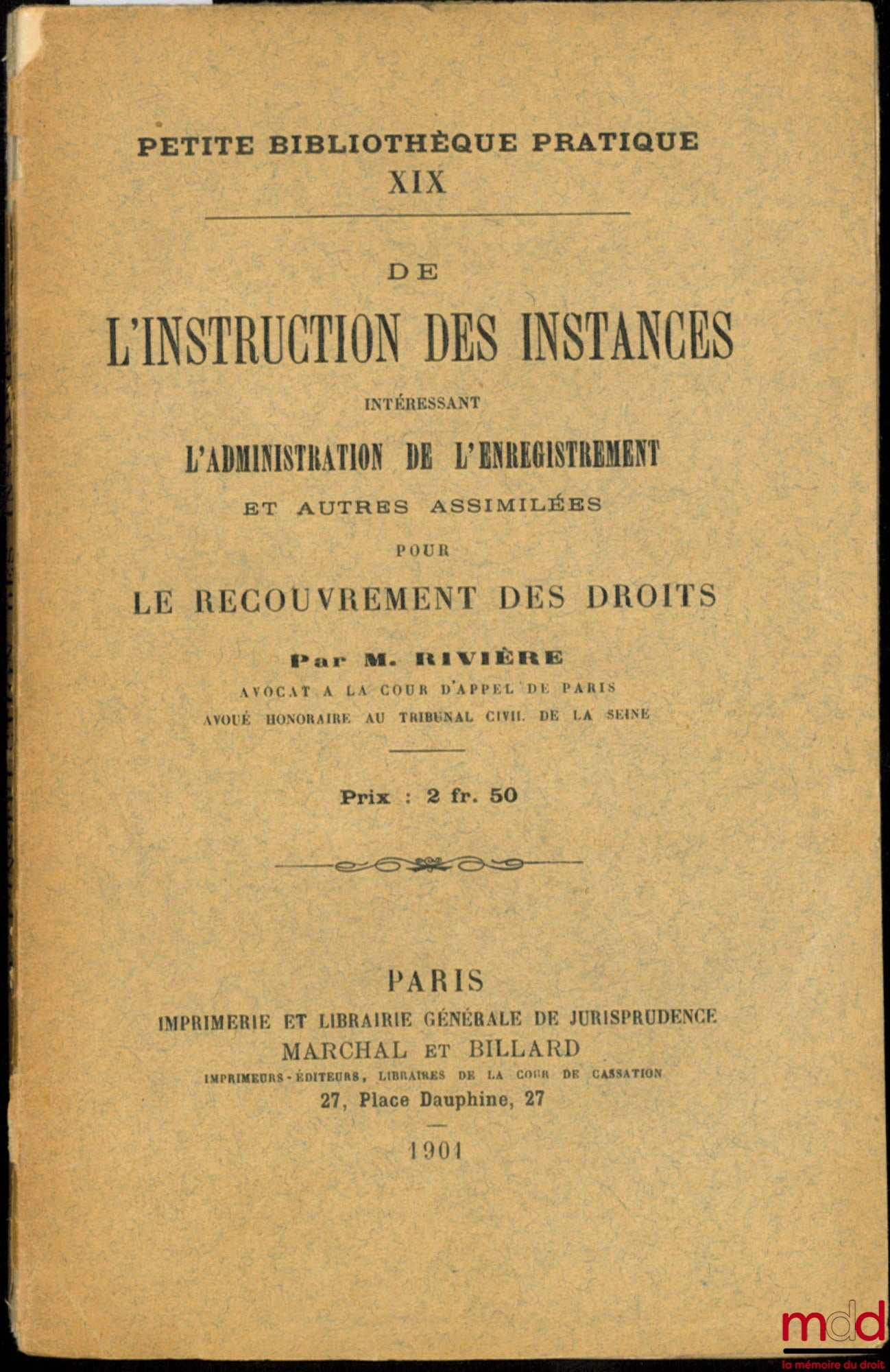 RIVIÈRE (Charles) – DE L’INSTRUCTION DES INSTANCES INTÉRESSANT L’ADMINISTRATION DE L’ENREGISTREMENT ET AUTRES ASSIMILÉES POUR LE RECOUVREMENT DES DROITS, coll. Petite bibliothèque pratique t. XIX