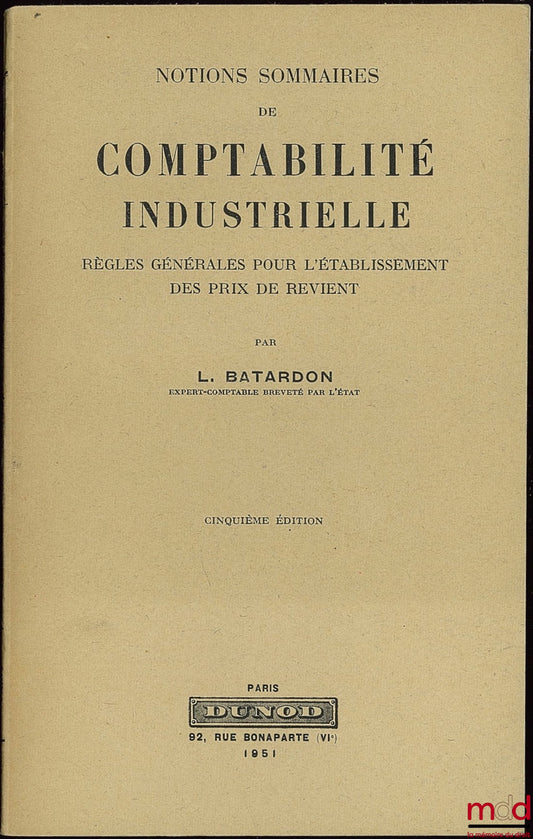 BATARDON (Léon) – NOTIONS SOMMAIRES DE COMPTABILITÉ INDUSTRIELLE - Règles générales pour l’établissement des prix de revient, 5ème éd.