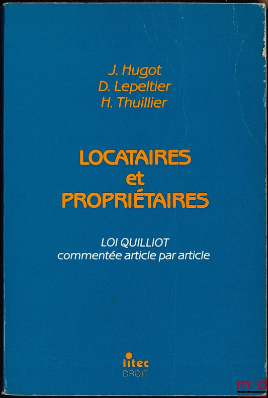 HUGOT (J.), LEPELTIER (D.) ET THUILLIER (H.) – LOCATAIRES ET PROPRIÉTAIRES. LOI QUILLIOT COMMENTÉE ARTICLE PAR ARTICLE