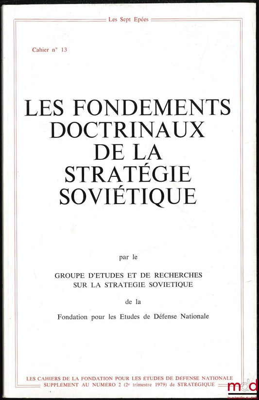 [Périodique] – LES FONDEMENTS DOCTRINAUX DE LA STRATÉGIE SOVIÉTIQUE, Les Cahiers de la Fondation pour les études de défense nationale n° 13, par le groupe d’études et de recherches sur la stratégie soviétique, Supplément au n° 2 (2e trim. 1979) de Stratég