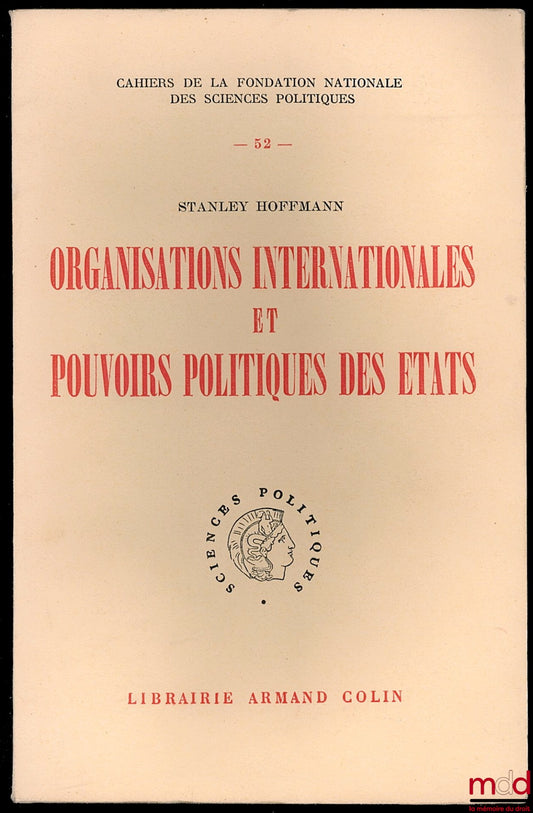 HOFFMANN (Stanley) – ORGANISATIONS INTERNATIONALES ET POUVOIRS POLITIQUES DES ÉTATS, Cahiers de la fondation nationale des sciences politiques, n° 52