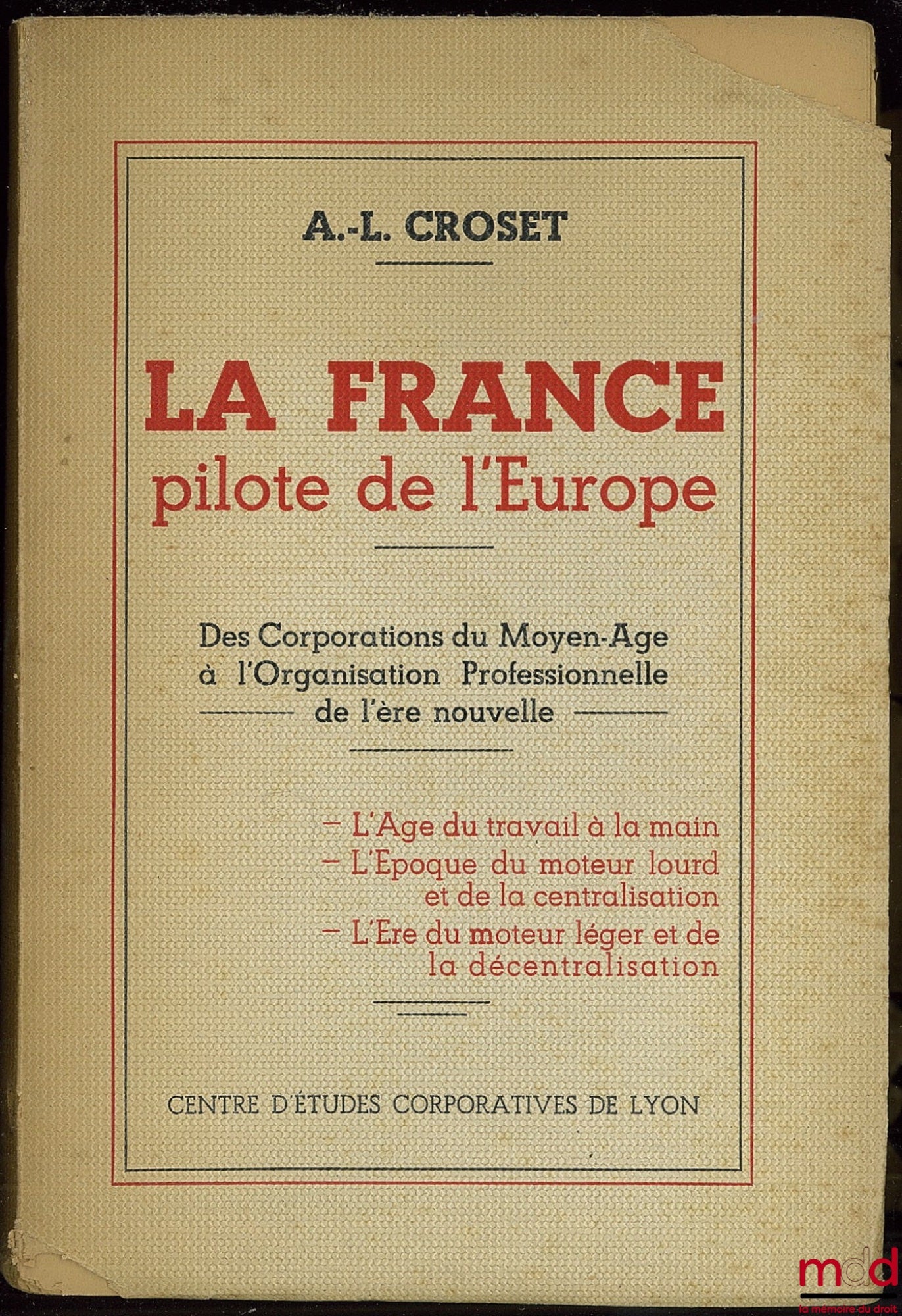 CROSET (A.-L.) – LA FRANCE PILOTE DE L’EUROPE. Des Corporations du Moyen-Âge à l’Organisation Professionnelle de l’ère nouvelle