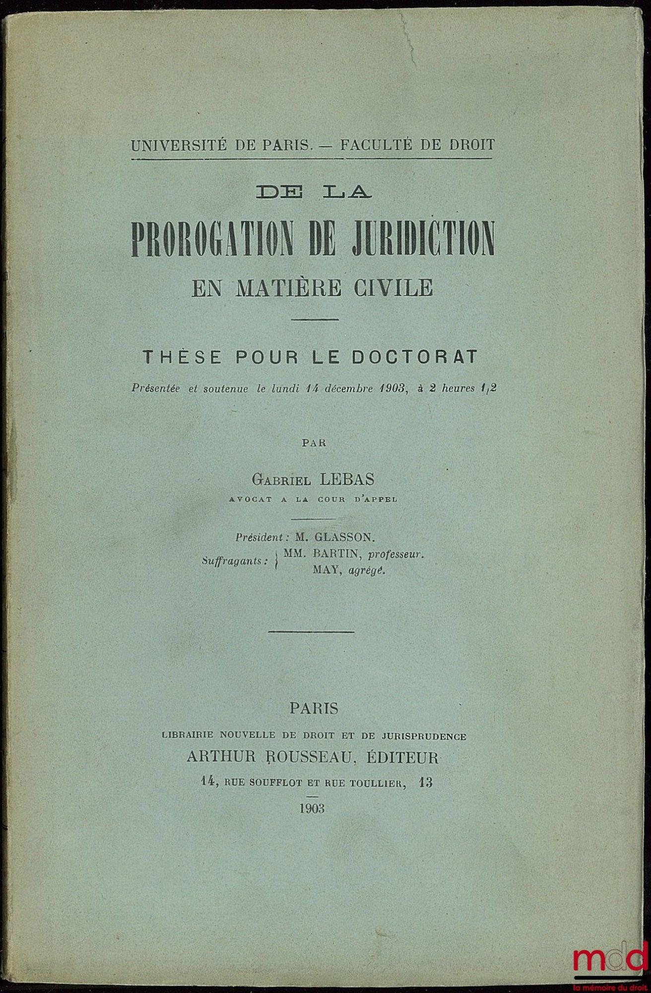 LEBAS (Gabriel) – DE LA PROROGATION DE JURIDICTION EN MATIÈRE CIVILE, Université de Paris - Faculté de droit