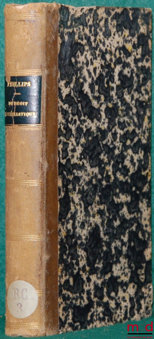 PHILLIPS (Dr.) – DU DROIT ECCLÉSIASTIQUE DANS SES SOURCES, CONSIDÉRÉES AU POINT DE VUE DES ÉLÉMENTS LÉGISLATIFS QUI LES CONSTITUENT, traduit par l’abbé CROUZET, prêtre du diocèse d’Autun, suivi D’UN ESSAI DE BIBLIOGRAPHIE DU DROIT CANONIQUE