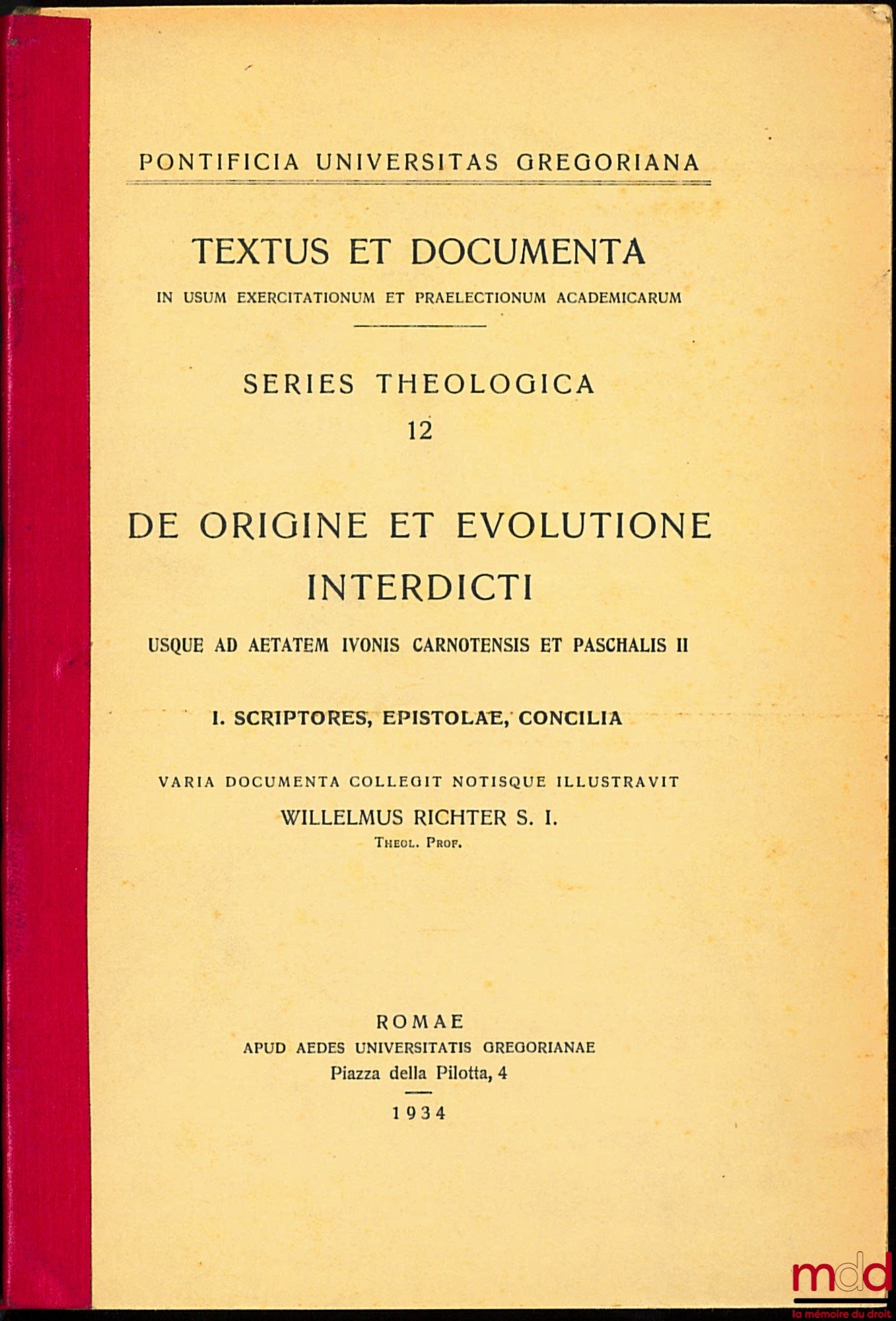RICHTER (Wilhelm) – TEXTUS ET DOCUMENTA IN USUM EXERCITATIONUM ET PRAELECTIONUM ACADEMICARUM, Series théologica n° 12 : DE ORIGINE ET EVOLUTIONE INTERDICTI usque ad aetatem ivonis carnotensis et paschalis II. 1- SCRIPTORES, EPISTALÆ, CONCILIA (…), n° 13 :