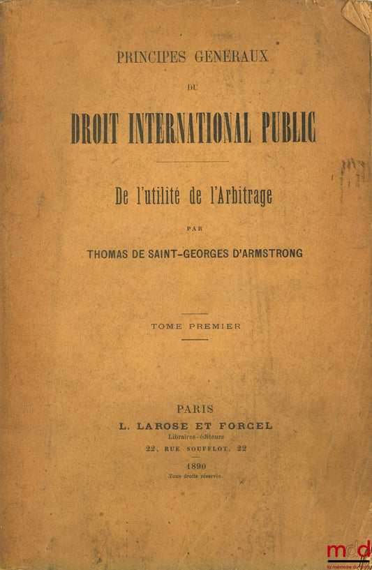 SAINT GEORGES D’ARMSTRONG (Thomas de) – PRINCIPES GÉNÉRAUX DU DROIT INTERNATIONAL PUBLIC. DE L’UTILITÉ DE L’ARBITRAGE, tome premier uniquement