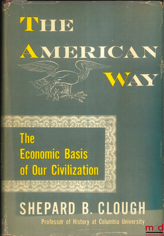 CLOUGH (Shepard B.) – THE AMERICAN WAY. THE ECONOMIC BASIS OF OUR CIVILIZATION