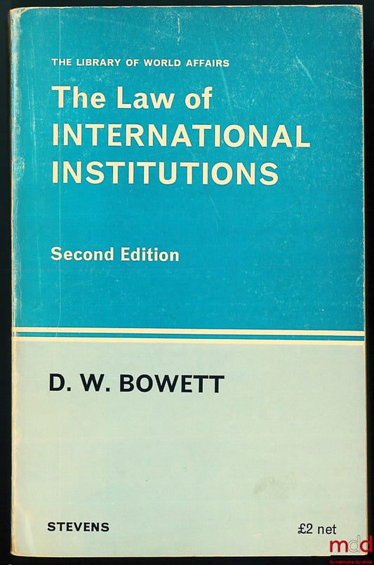 BOWETT (D.W.) – THE LAW OF INTERNATIONAL INSTITUTIONS, 2ème éd., coll. The Library of World Affairs