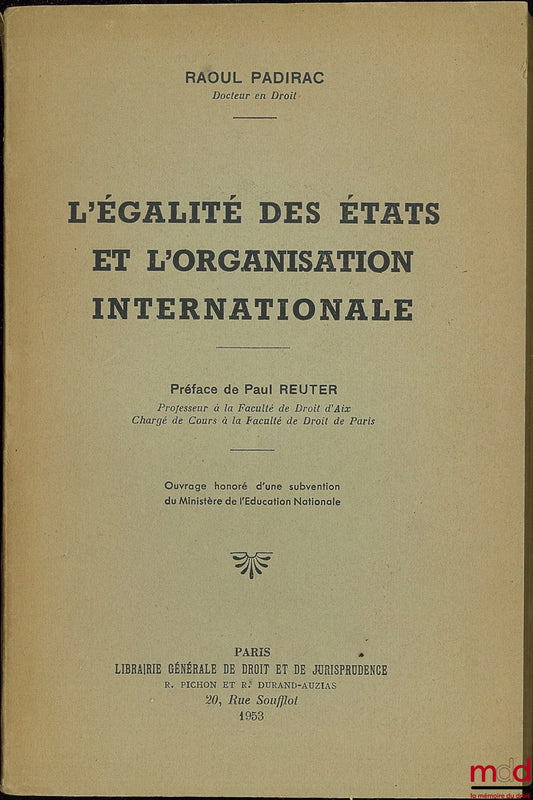 PADIRAC (Raoul) – L’ÉGALITÉ DES ÉTATS ET L’ORGANISATION INTERNATIONALE, Préface de Paul Reuter