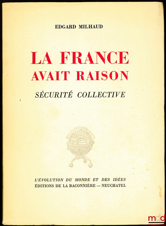 MILHAUD (Edgard) – LA FRANCE AVAIT RAISON. SÉCURITÉ COLLECTIVE, coll. L’évolution du monde et de ses idées