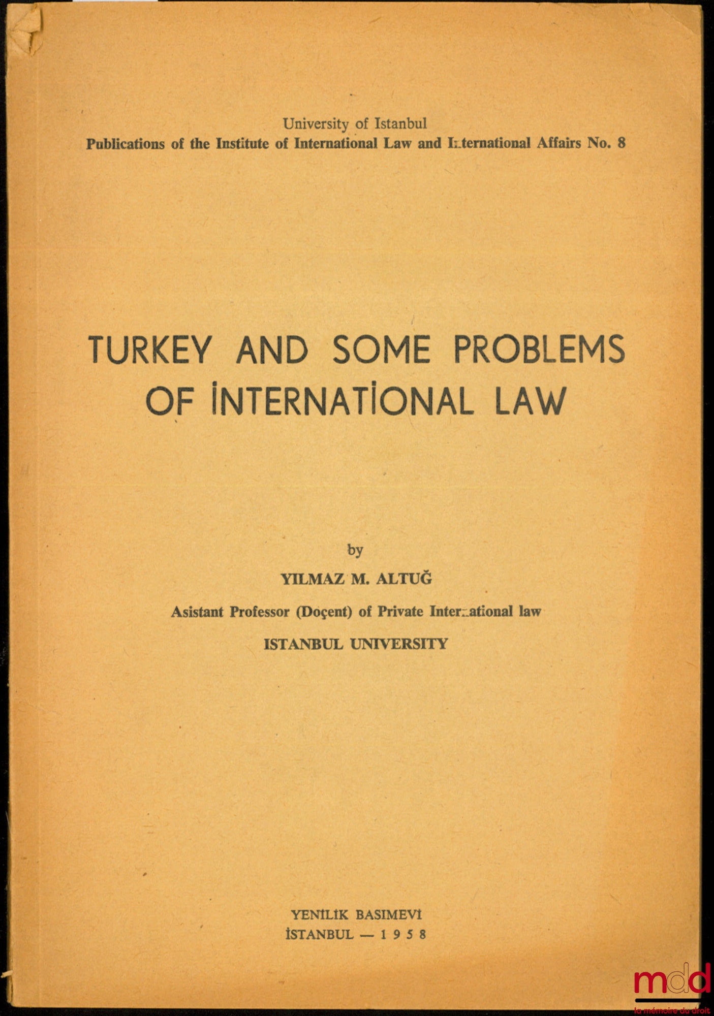 ALTUG (Yilmaz M.) – TURKEY AND SOME PROBLEMS OF INTERNATIONAL LAW, University of Istanbul, Publ. of the Inst. of International Law and Intern. Affairs n° 8