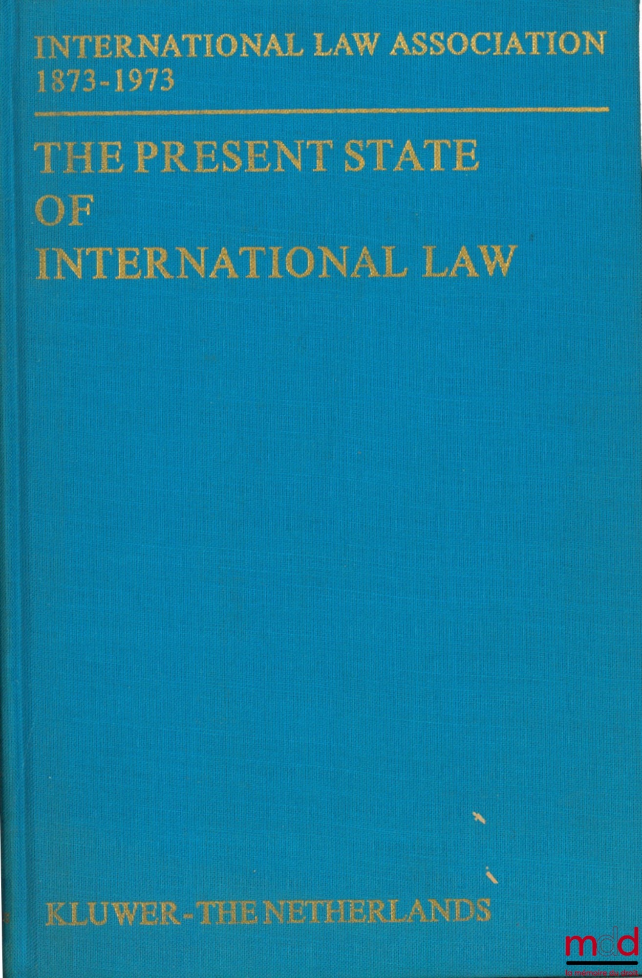 Collectif – THE PRESENT STATE OF INTERNATIONAL LAW AND OTHER ESSAYS written in honour of the Centenary Celebration of the International Law Association 1873 - 1973, publ. par le professeur Dr. Maarten BOS