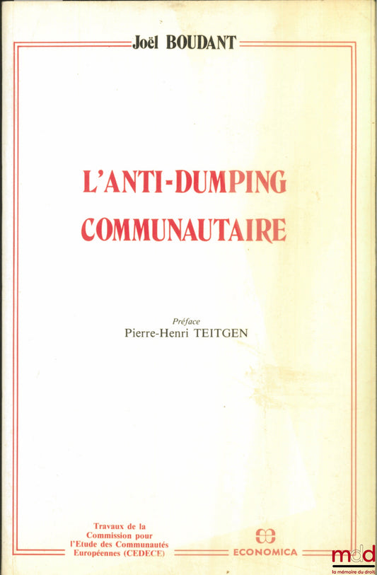 BOUDANT (Joël) – L’ANTI-DUMPING COMMUNAUTAIRE, Préface, Pierre-Henri Teitgen, coll. Trav. de la Commission pour l’étude des communautés européennes