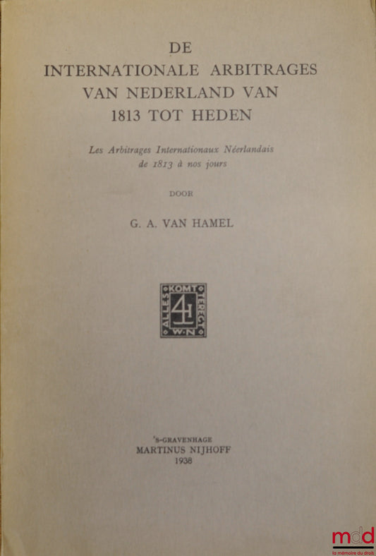 HAMEL (Gerard Anton van) – LES ARBITRAGES INTERNATIONAUX NÉERLANDAIS DE 1913 À NOS JOURS (ouvrage essentiellement en neerlandais)