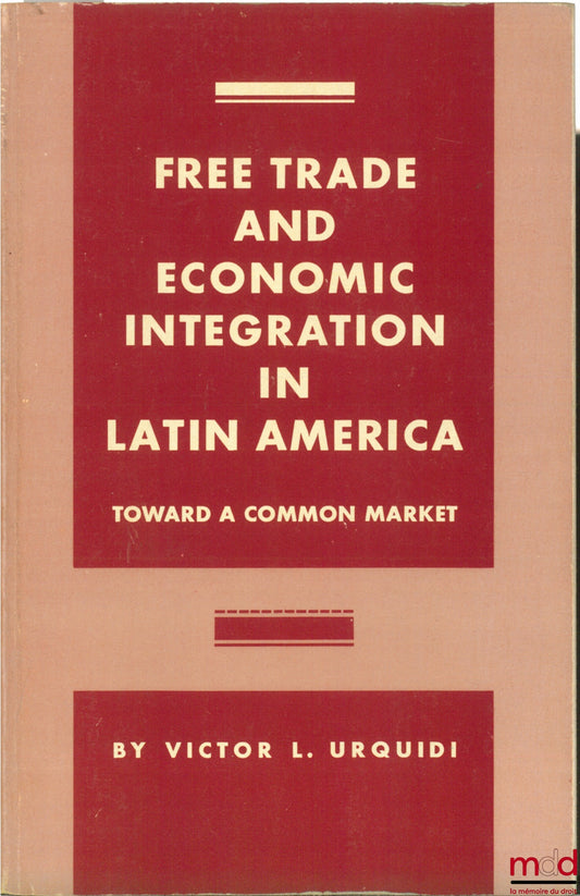 URQUIDI (Victor L.) – FREE TRADE AND ECONOMIC INTEGRATION IN LATIN AMERICA. TOWARD A COMMON MARKET. The Evolution of a Common Market Policy