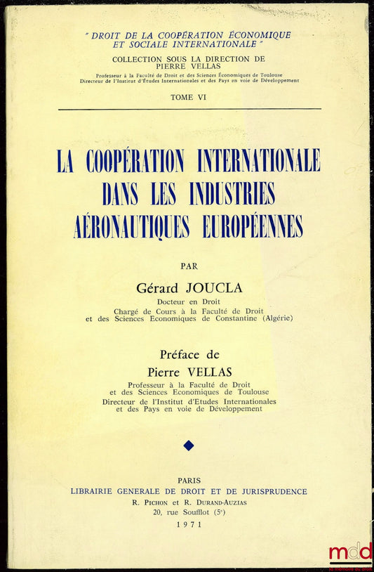 JOUCLA (Gérard) – LA COOPÉRATION INTERNATIONALE DANS LES INDUSTRIES AÉRONAUTIQUES EUROPÉENNES, coll. Droit de la coopération économique et sociale internationale, t. VI